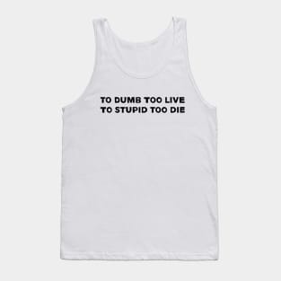 to dumb too live to stupid too die Tank Top
